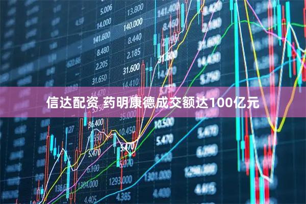 信达配资 药明康德成交额达100亿元